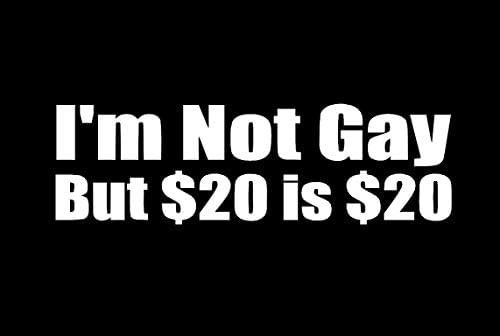 Ben Eşcinsel Değilim, Ama 20 $20 $ Komik Çıkartması Vinil Sticker|Otomobil Kamyon Kamyonet Duvarlar Laptop| Beyaz|7.5 x 2.3